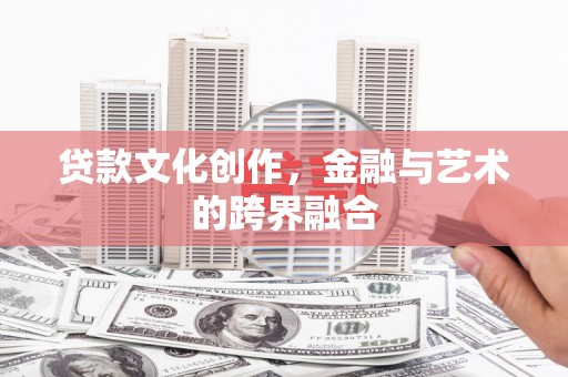新屋贷款文化创作，金融与艺术的跨界融合