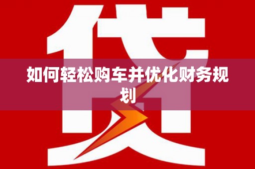新屋如何轻松购车并优化财务规划
