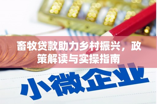 新屋畜牧贷款助力乡村振兴，政策解读与实操指南