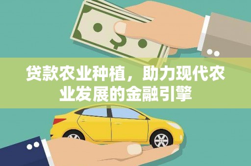 新屋贷款农业种植，助力现代农业发展的金融引擎