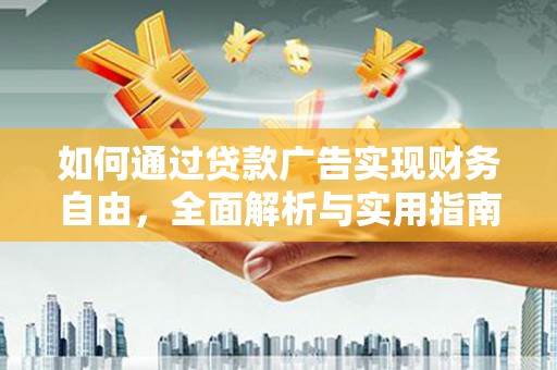 新屋如何通过贷款广告实现财务自由，全面解析与实用指南