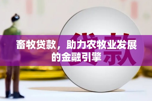 新屋畜牧贷款，助力农牧业发展的金融引擎