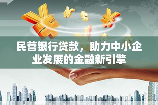 新屋民营银行贷款，助力中小企业发展的金融新引擎