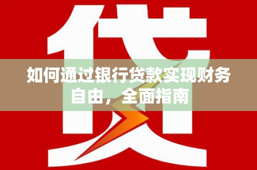 新屋如何通过银行贷款实现财务自由，全面指南