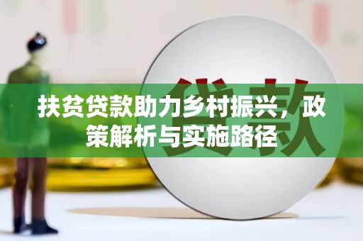 新屋扶贫贷款助力乡村振兴，政策解析与实施路径