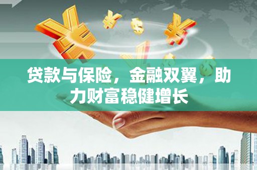 新屋贷款与保险，金融双翼，助力财富稳健增长