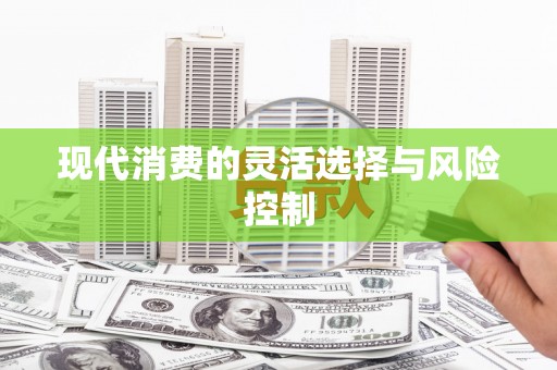 新屋现代消费的灵活选择与风险控制
