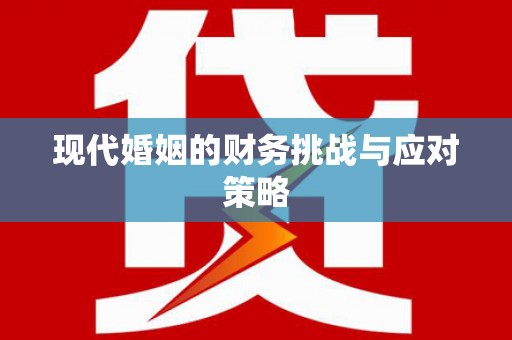 新屋现代婚姻的财务挑战与应对策略