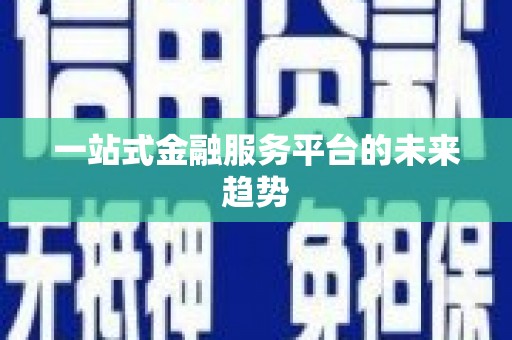 新屋一站式金融服务平台的未来趋势