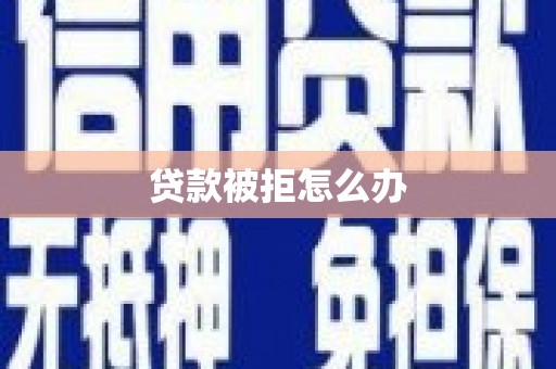 新屋贷款被拒怎么办