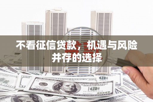新屋不看征信贷款，机遇与风险并存的选择