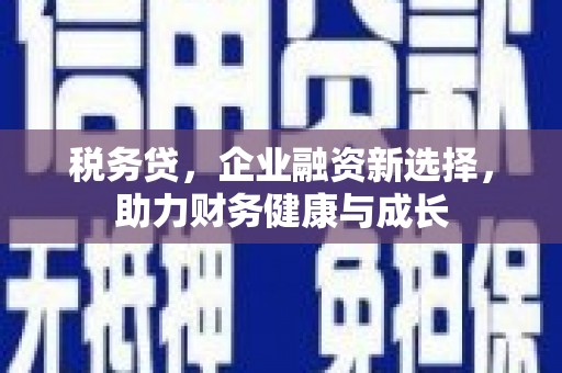 新屋税务贷，企业融资新选择，助力财务健康与成长