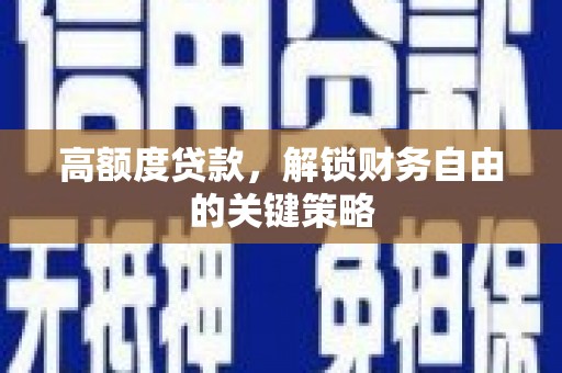 新屋高额度贷款，解锁财务自由的关键策略